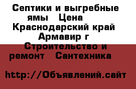 Септики и выгребные ямы › Цена ­ 1 - Краснодарский край, Армавир г. Строительство и ремонт » Сантехника   